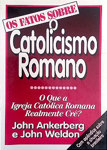 Livro os Fatos sobre o Catolicismo Romano: o que a Igreja Católica Romana Realmente Crê? Autor Ankerberg, John (1999) [usado]