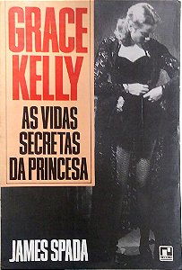 Livro Grace Kelly: as Vidas Secretas da Princesa Autor Spada, James (1987) [usado]