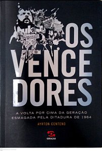 Livro os Vencedores; a Volta por Cima da Geração Esmagada pela Ditadura de 1964 Autor Centeio, Ayrton (2014) [usado]