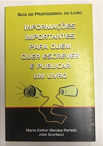 Livro Informações Importantes para Quem Quer Escrever e Publicar um Livro Autor Perfetti, Maria Esther Mendes e João Scortecci (2007) [usado]