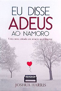 Livro Eu Disse Adeus ao Namoro Autor Harris, Joshua (2014) [usado]