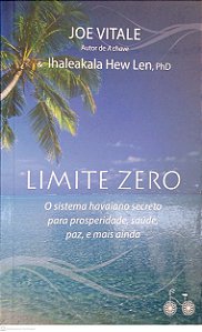 Livro Limite Zero - o Sistema Havaiano Secreto para Prosperidade, Saúde, Paz e Mais Ainda Autor Vitale, Joe & Ihaleakala Hew Len (2016) [usado]
