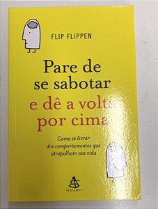 Livro Pare de Se Sabotar e Dê a Volta por Cima : Como Se Livrar dos Comportamentos que Atrapalham sua Vida Autor Flippen, Flip (2016) [usado]
