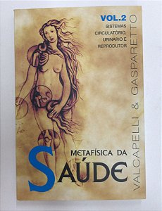 Livro Metafísica da Saúde Vol. 2 - Sistemas Circulatório, Urinário e Reprodutor Autor Valcapelli & Luiz Gasparetto (2016) [usado]