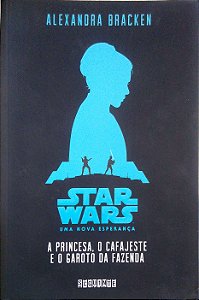 Livro a Princesa, o Cafajeste e o Garoto da Fazenda (star Wars: Uma Nova Esperança) Autor Bracken, Alexandra (2015) [usado]