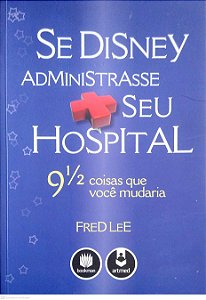 Livro Se Disney Administrasse seu Hospital: 9 1/2 Coisas que Você Mudaria Autor Lee Fred (2009) [usado]
