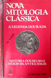 Livro Nova Mitologia Clássica: a Legenda Dourada - História dos Deuses e Heróis da Antiguidade Autor Meunier, Mário (1991) [usado]