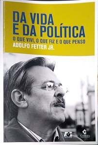 Livro da Vida e da Política: o que Vivi, o que Fiz e o que Penso Autor Fetter Jr., Adolfo (2014) [usado]
