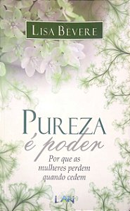 Livro Pureza é Poder: por que as Mulheres Perdem Quando Cedem Autor Bevere, Lisa (2016) [usado]