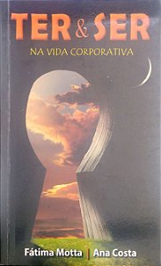 Livro Ter & Ser na Vida Corporativa Autor Motta, Fátima & Ana Costa (2016) [usado]