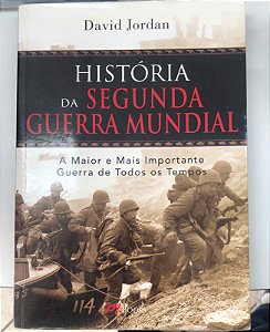 Livro História da Segunda Guerra Mundial- a Maior e Mais Importante Guerra de Todos os Tempos Autor Jordan, David (2011) [usado]