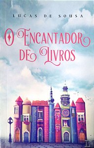 Livro o Encantador de Livros Autor Sousa, Lucas de (2016) [usado]