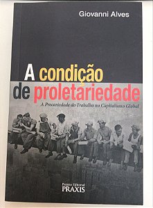 Livro a Condição de Proletariedade: a Precariedade do Trabalho no Capitalismo Global Autor Alves, Giovanni (2009) [usado]