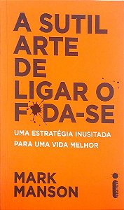 Livro a Sutil Arte de Ligar o F*da-se Autor Manson, Mark (2017) [seminovo]
