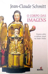 Livro o Corpo das Imagens: Ensaios sobre a Cultura Visual na Idade Média Autor Schmitt, Jean-claude (2007) [seminovo]