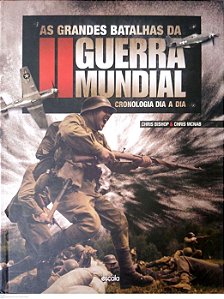 Livro as Grandes Batalhas da Ii Guerra Mundial: Cronologia do Dia a Dia Autor Bishop, Chris & Chris Mcnab (2017) [seminovo]