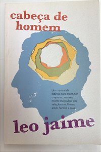 Livro Cabeça de Homem: um Manual de Fábrica para Entender o que Se Passa na Mente Masculina ... Autor Jaime, Leo (2014) [usado]