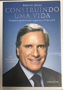 Livro Construindo Uma Vida: Trajetória Profissional, Negócios e o Aprendiz Autor Justus, Roberto (2006) [usado]