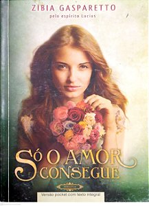 Livro Só o Amor Consegue Autor Gasparetto, Zibia (2015) [usado]