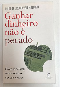Livro Ganhar Dinheiro Não é Pecado: Como Alcançar o Sucesso sem Vender a Alma Autor Malloch, Theodore Roosevelt (2011) [usado]