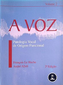 Livro a Voz - Patologia Vocal de Origem Funcional; Vol. 2 Autor Huche, François Le (2005) [usado]