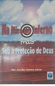 Livro na Mira do Inferno Mas sob a Proteção de Deus Autor Júnior, Rev. Alcides Martins [usado]