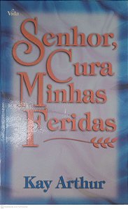 Livro Senhor Cura Minhas Feridas Autor Arthur, Kay (2002) [usado]
