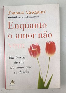 Livro Enquanto o Amor Não Vem: em Busca de Si e do Amor que Se Deseja Autor Vanzant, Iyanla (1999) [usado]