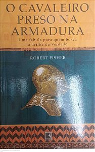 Livro o Cavaleiro Preso na Armadura Autor Fisher, Robert (2011) [seminovo]