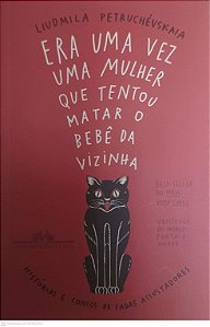 Livro Era Uma Vez Uma Mulher que Tentou Matar o Bebê da Vizinha Autor Ptruchévskaia, Liudmila (2009) [usado]