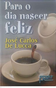 Livro para o Dia Nascer Feliz Autor Lucca, José Carlos de (2003) [usado]