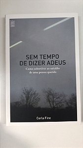Livro sem Tempo de Dizer Adeus: Como Sobreviver ao Suicídio de Uma Pessoa Querida Autor Fine, Carla (2018) [usado]
