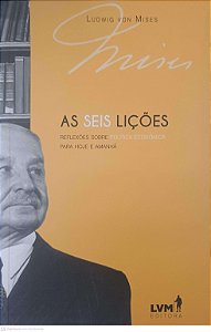 Livro as Seis Lições: Reflexões sobre Politica Economica para Hoje e Amanhã Autor Ludwig Von Mises (2017) [seminovo]