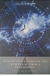 Livro Ação, Tempo e Conhecimento. a Escola Autriaca de Economia Autor Iorio, Ubiratan Jorge (2011) [seminovo]