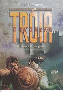 Livro Troia: o Romance de Guerra Autor Moreno, Cláudio (2004) [usado]