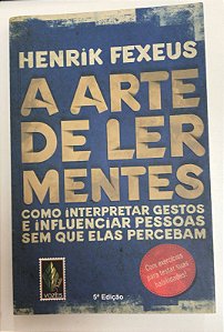 Livro a Arte de Ler Mentes: Como Interpretar Gestos e Influenciar Pessoas sem que Elas Percebam Autor Fexeus, Henrik (2015) [usado]