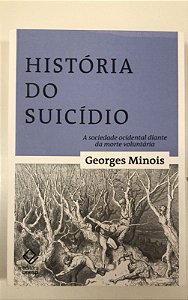 Livro História do Suicídio: a Sociedade Ocidental Diante da Morte Voluntária Autor Minois, Georges (2018) [usado]