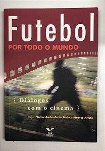 Livro Futebol por Todo o Mundo - Diálogos com o Cinema Autor Melo, Victor Andrade de e Marcos Alvito (2006) [usado]