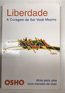 Livro Liberdade: a Coragem de Ser Voê Mesmo: Dicas para Uma Nova Maneira de Viver Autor Osho (2005) [usado]