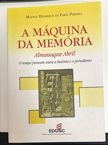 Livro a Máquina da Memória: o Tempo Presente entre a História e o Jornalismo Autor Pereira, Mateus Henrique de Faria (2009) [usado]