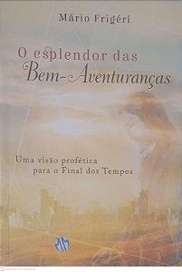 Livro o Esplendor das bem Aventurancas - Uma Visao Profetica para o Final dos Tempos Autor Frigeri, Mario (2016) [usado]