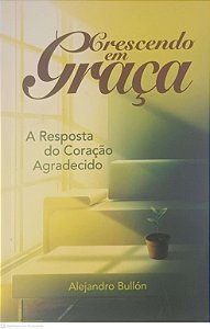 Livro Crescendo em Graça: a Resposta do Coração Agradecido Autor Bullón, Alejandro (2015) [usado]