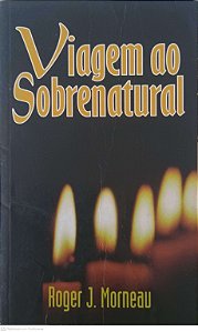 Livro Viagem ao Sobrenatural Autor Morneau, Roger J. (2002) [usado]