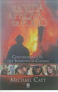Livro sua Vida À Prova de Fogo - Construindo a Fé que Sobrevive Às Chamas Autor Catt, Michael (2008) [usado]