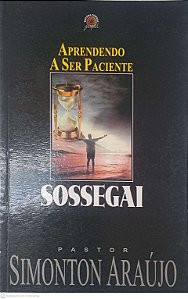 Livro Aprendendo a Ser Paciente Sossegai Autor Araújo, Simonton (2003) [usado]