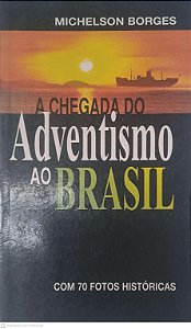 Livro a Chegada do Adventismo ao Brasil Autor Borges, Michelson (2001) [usado]