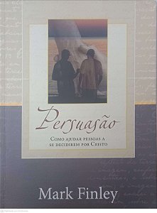 Livro Persuasão Como Ajudar Pessoas a Se Decidirem por Cristo Autor Finley, Mark [usado]