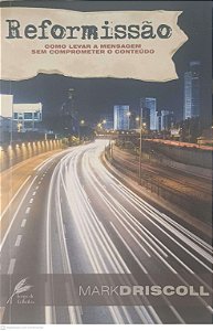 Livro Reformissão Como Levar a Mensagem sem Comprometer o Conteudo Autor Driscoll, Mark (2009) [usado]
