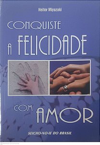 Livro Conquiste a Felicidade com Amor Autor Miyazaki, Heitor (2010) [usado]