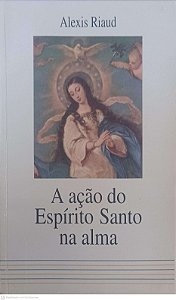 Livro a Ação do Espirito Santo na Alma Autor Riaud, Alexis [usado]